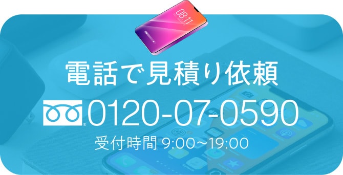 電話で見積り依頼　フリーダイヤル0120-07-0590（受付時間 9：00～19：00）